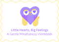 Little Hearts, Big Feelings - A Gentle Mindfulness Workbook